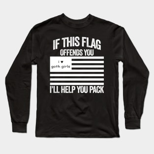 If This I Love Goth Girls USA Flag Offends You, I'll Help You Pack Long Sleeve T-Shirt